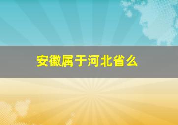 安徽属于河北省么