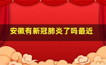 安徽有新冠肺炎了吗最近