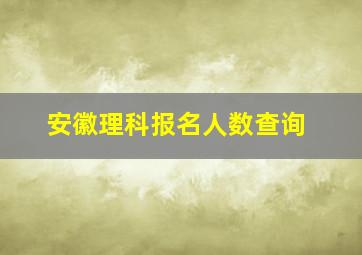 安徽理科报名人数查询