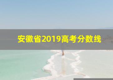 安徽省2019高考分数线