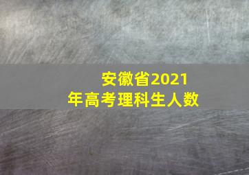 安徽省2021年高考理科生人数