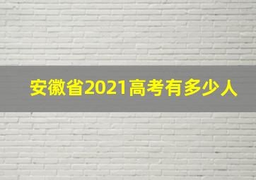 安徽省2021高考有多少人