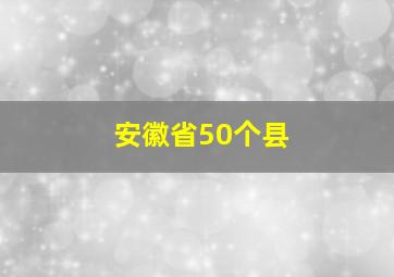 安徽省50个县