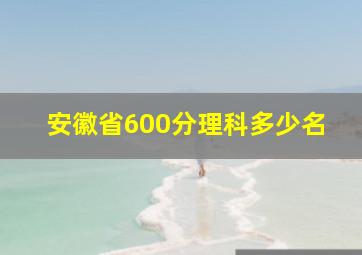 安徽省600分理科多少名