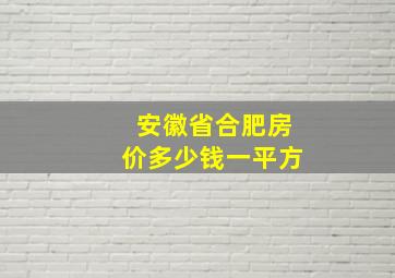 安徽省合肥房价多少钱一平方