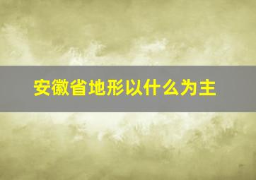 安徽省地形以什么为主