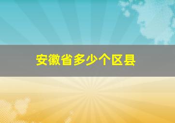 安徽省多少个区县