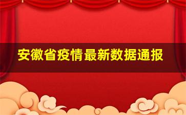 安徽省疫情最新数据通报