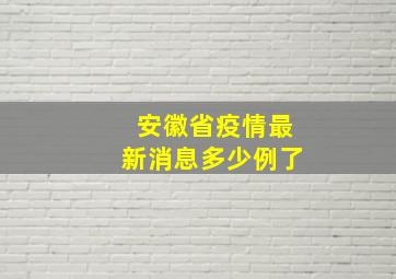 安徽省疫情最新消息多少例了