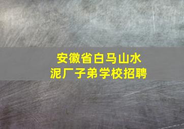 安徽省白马山水泥厂子弟学校招聘