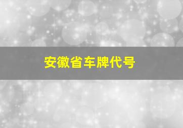 安徽省车牌代号