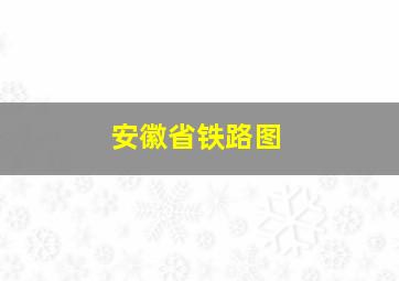 安徽省铁路图