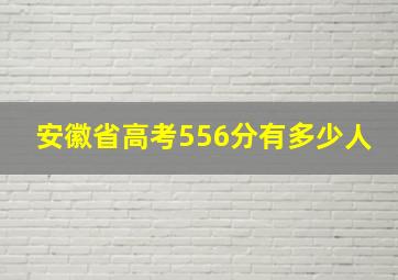 安徽省高考556分有多少人