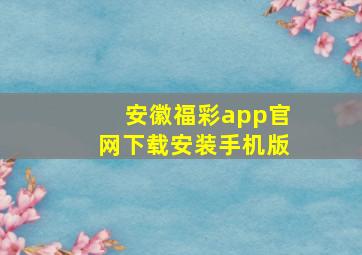 安徽福彩app官网下载安装手机版