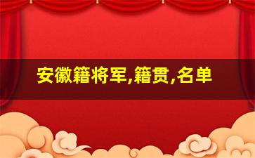 安徽籍将军,籍贯,名单