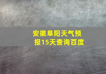 安徽阜阳天气预报15天查询百度