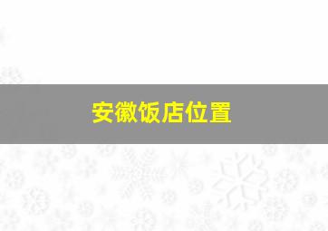 安徽饭店位置