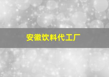 安徽饮料代工厂