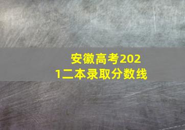 安徽高考2021二本录取分数线