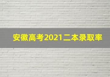 安徽高考2021二本录取率