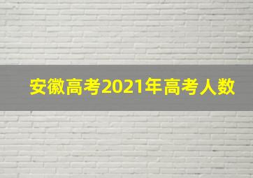 安徽高考2021年高考人数