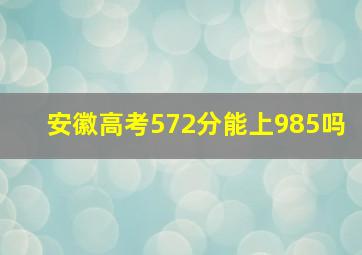 安徽高考572分能上985吗