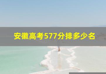 安徽高考577分排多少名