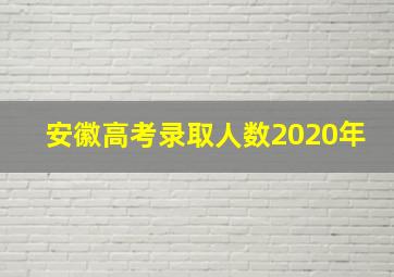 安徽高考录取人数2020年