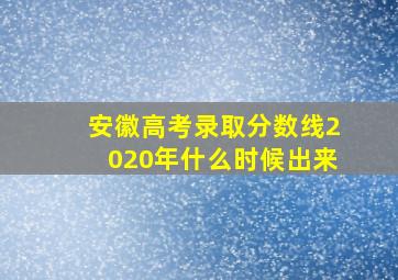 安徽高考录取分数线2020年什么时候出来