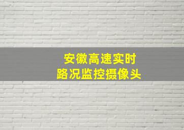 安徽高速实时路况监控摄像头