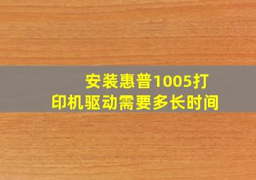 安装惠普1005打印机驱动需要多长时间