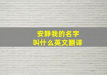 安静我的名字叫什么英文翻译