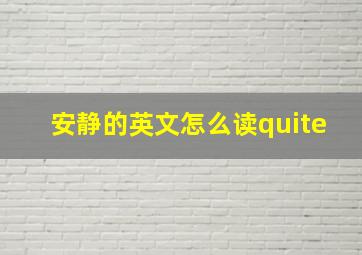 安静的英文怎么读quite