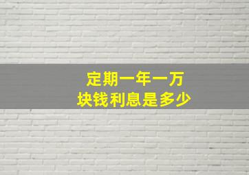 定期一年一万块钱利息是多少