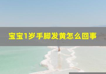 宝宝1岁手脚发黄怎么回事