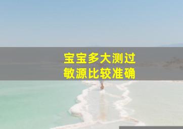 宝宝多大测过敏源比较准确