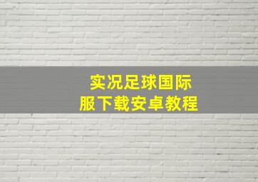 实况足球国际服下载安卓教程