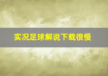 实况足球解说下载很慢