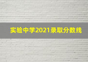 实验中学2021录取分数线