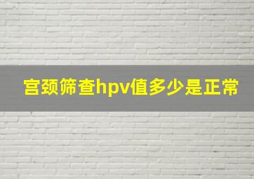 宫颈筛查hpv值多少是正常