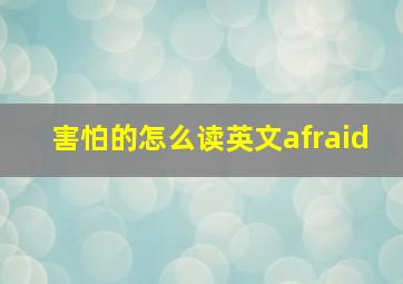 害怕的怎么读英文afraid