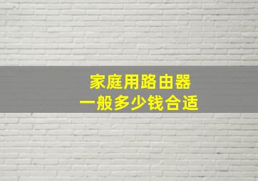 家庭用路由器一般多少钱合适