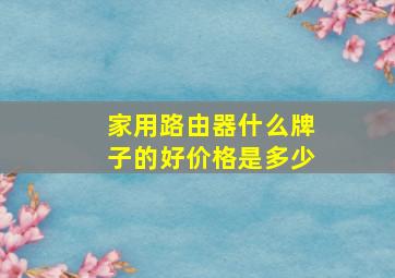 家用路由器什么牌子的好价格是多少