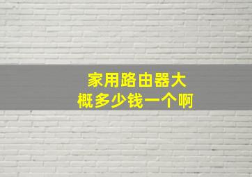 家用路由器大概多少钱一个啊