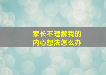 家长不理解我的内心想法怎么办