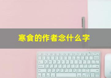 寒食的作者念什么字