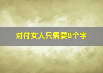 对付女人只需要8个字