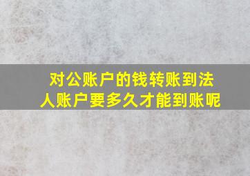 对公账户的钱转账到法人账户要多久才能到账呢