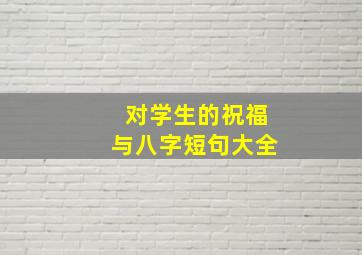 对学生的祝福与八字短句大全