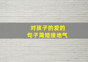 对孩子的爱的句子简短接地气